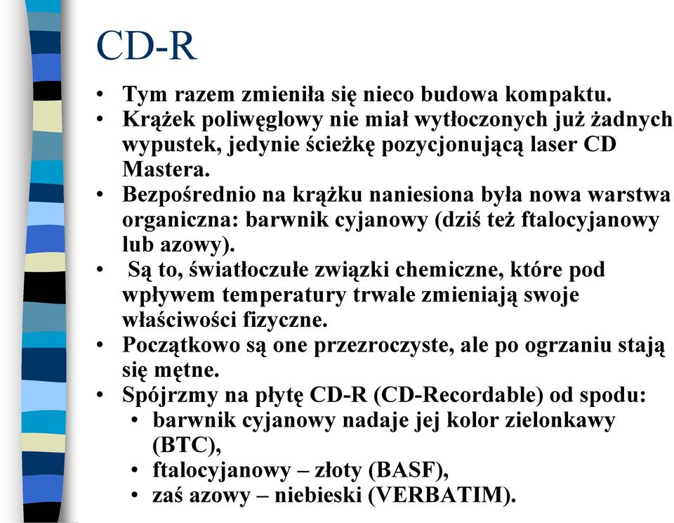 Bezpośrednio na krążku naniesiona była nowa warstwa organiczna: barwnik cyjanowy (dziś też ftalocyjanowy lub azowy).