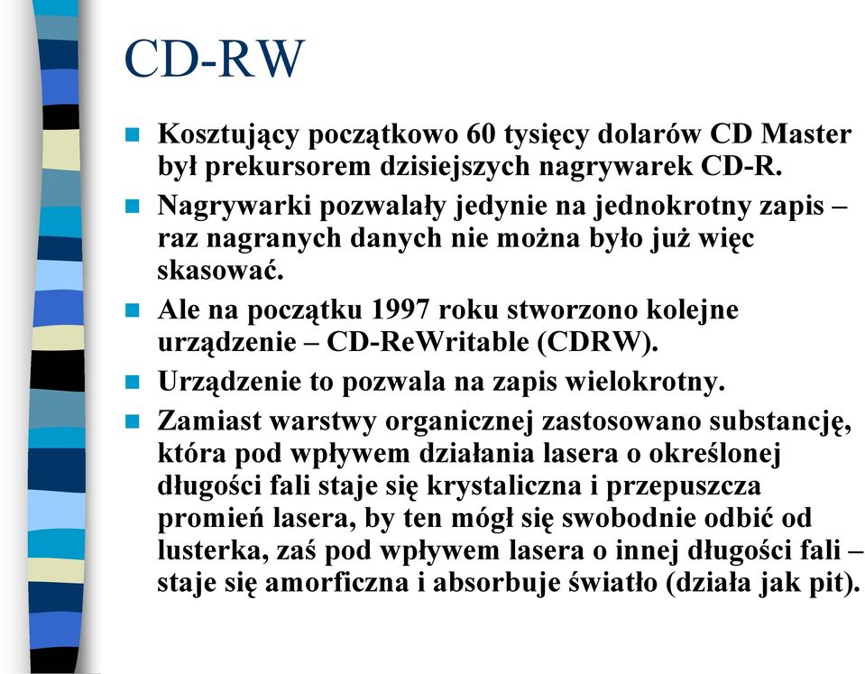 Ale na początku 1997 roku stworzono kolejne urządzenie CD-ReWritable (CDRW). Urządzenie to pozwala na zapis wielokrotny.