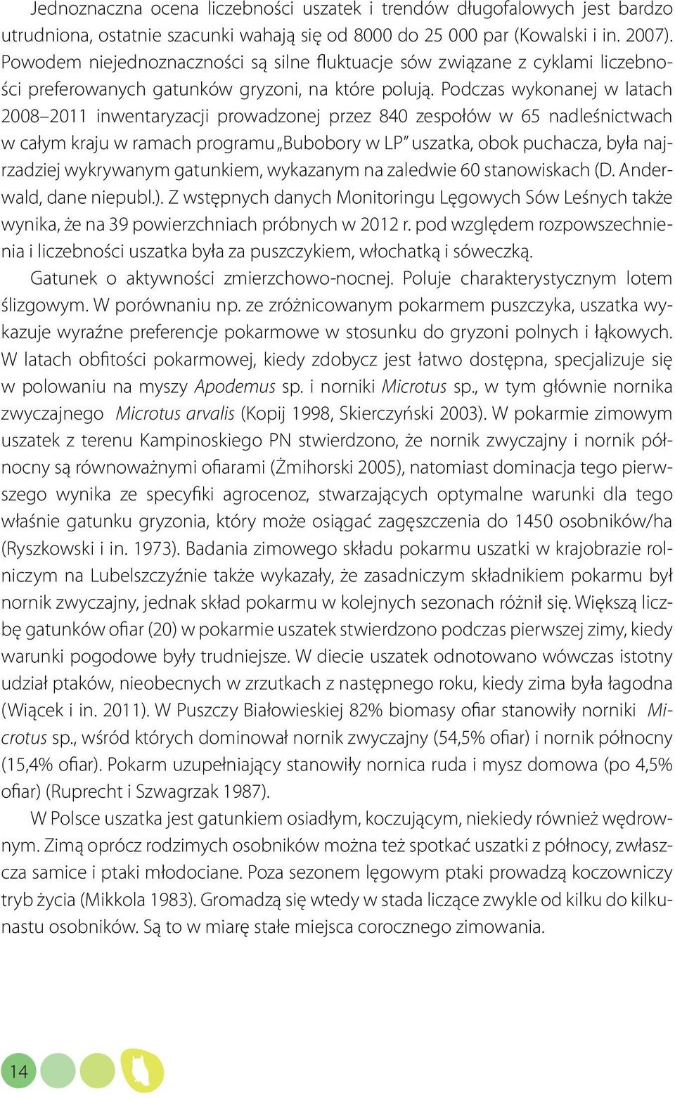 Podczas wykonanej w latach 2008 2011 inwentaryzacji prowadzonej przez 840 zespołów w 65 nadleśnictwach w całym kraju w ramach programu Bubobory w LP uszatka, obok puchacza, była najrzadziej