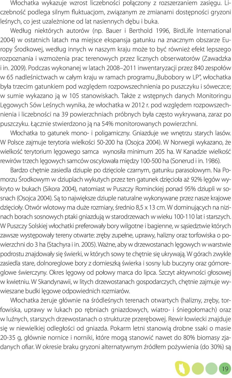 Bauer i Berthold 1996, BirdLife International 2004) w ostatnich latach ma miejsce ekspansja gatunku na znacznym obszarze Europy Środkowej, według innych w naszym kraju może to być również efekt