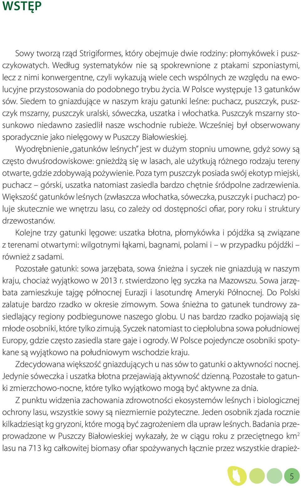 W Polsce występuje 13 gatunków sów. Siedem to gniazdujące w naszym kraju gatunki leśne: puchacz, puszczyk, puszczyk mszarny, puszczyk uralski, sóweczka, uszatka i włochatka.