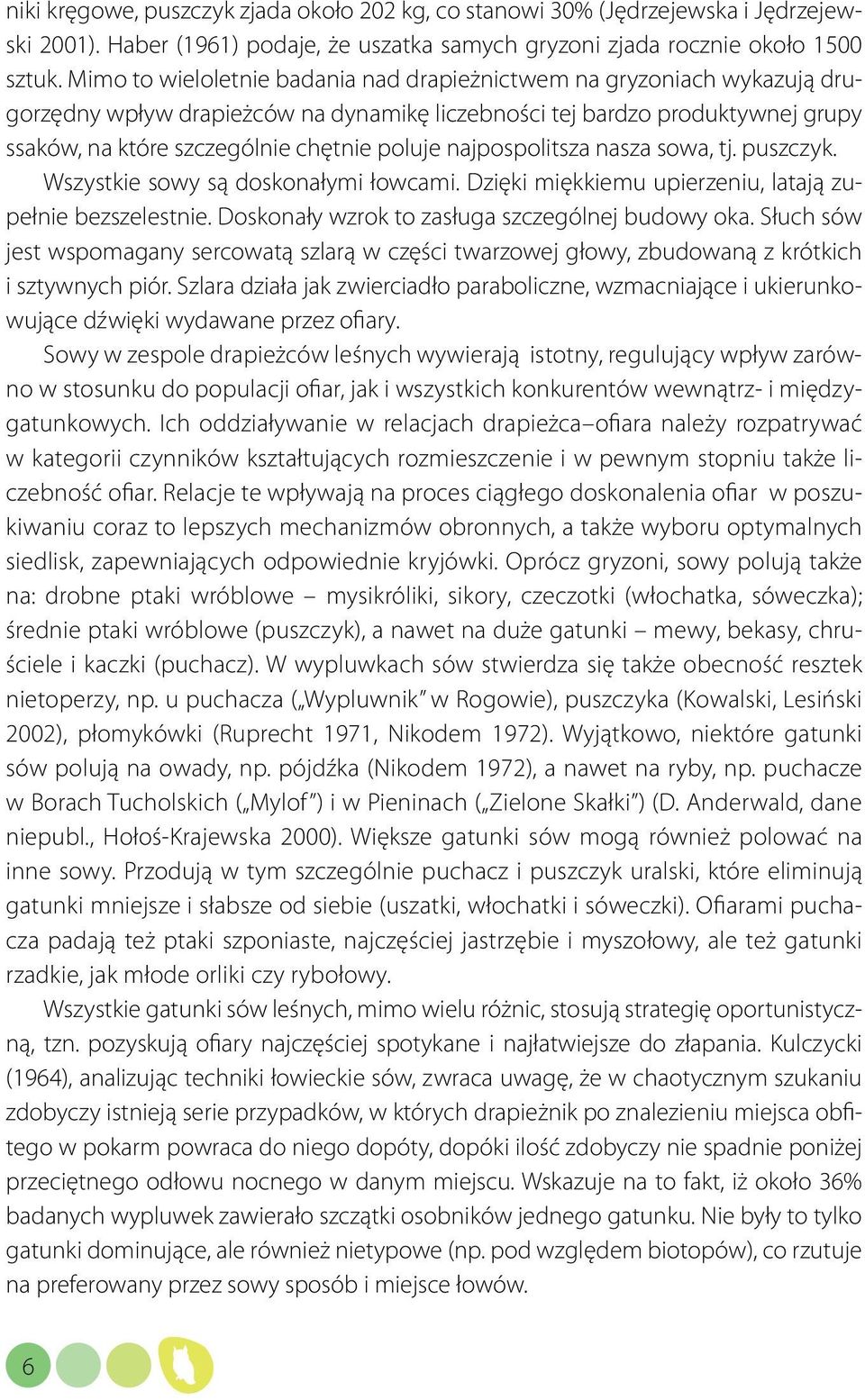 najpospolitsza nasza sowa, tj. puszczyk. Wszystkie sowy są doskonałymi łowcami. Dzięki miękkiemu upierzeniu, latają zupełnie bezszelestnie. Doskonały wzrok to zasługa szczególnej budowy oka.