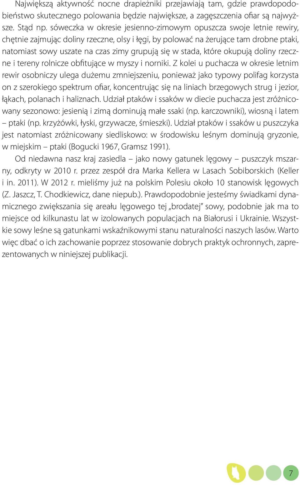 w stada, które okupują doliny rzeczne i tereny rolnicze obfitujące w myszy i norniki.