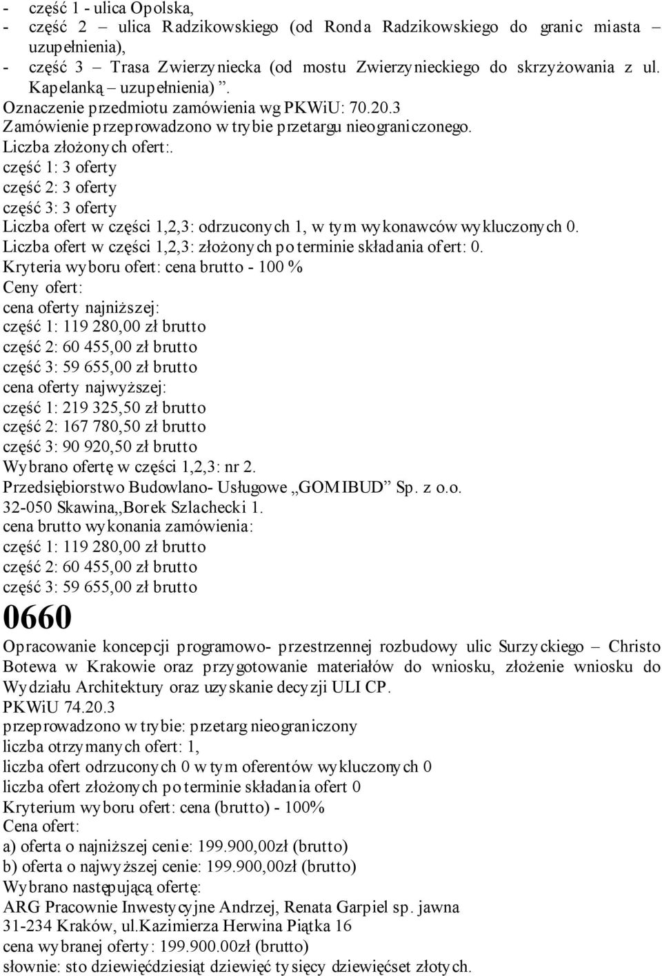 część 1: 3 oferty część 2: 3 oferty część 3: 3 oferty Liczba ofert w części 1,2,3: odrzuconych 1, w tym wykonawców wykluczonych 0.