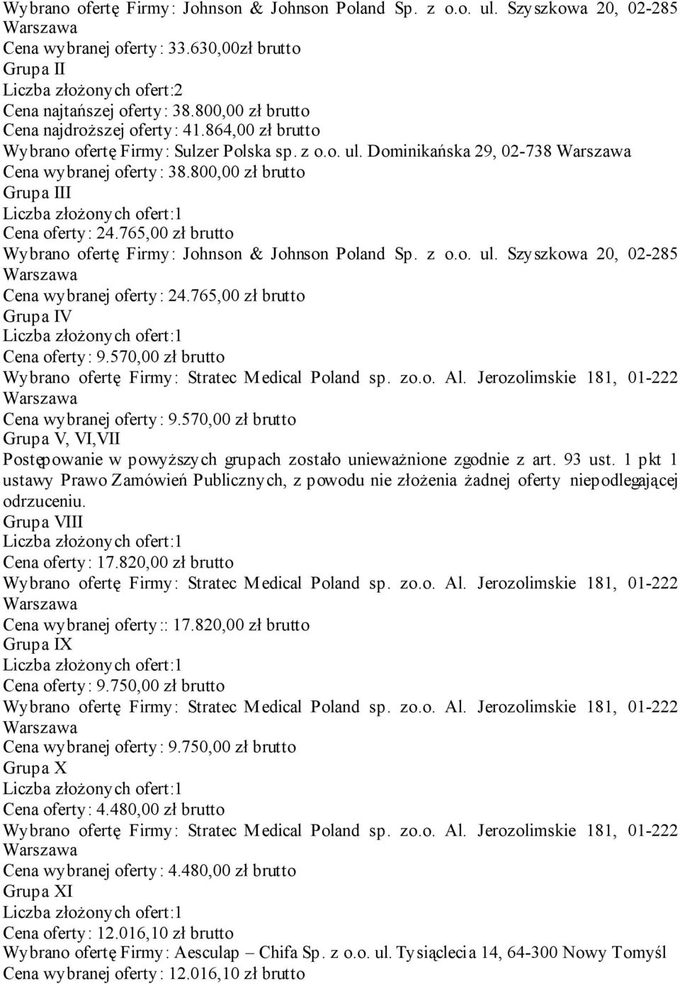 800,00 zł brutto Grupa III Cena oferty: 24.765,00 zł brutto Wybrano ofertę Firmy: Johnson & Johnson Poland Sp. z o.o. ul. Szyszkowa 20, 02-285 Cena wybranej oferty: 24.