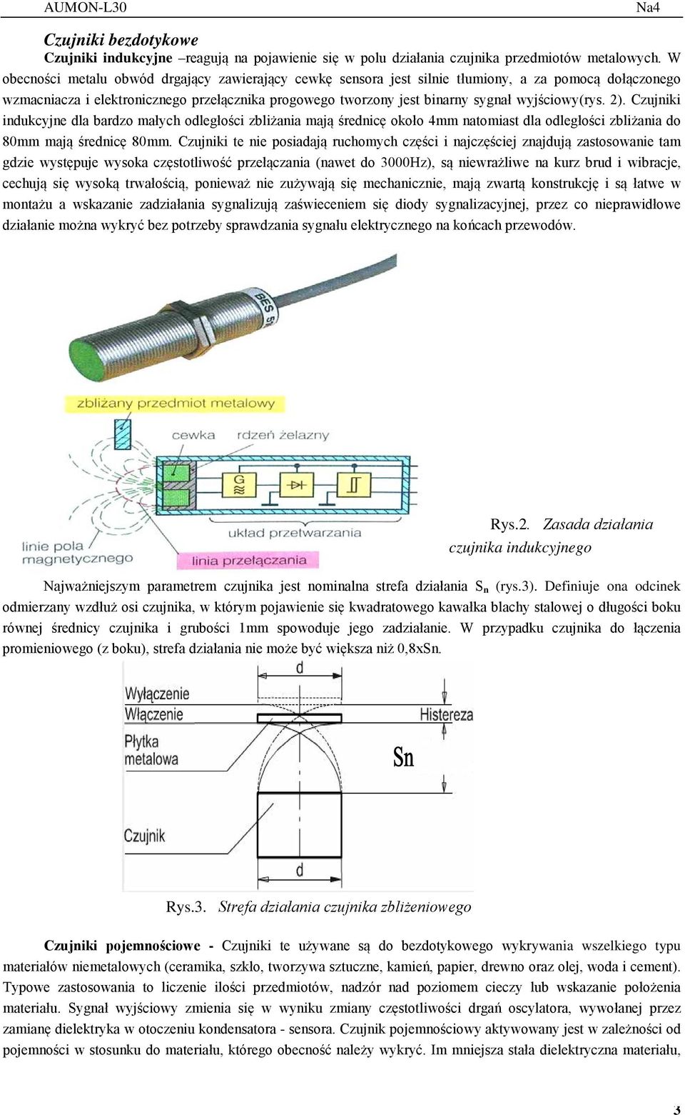 wyjściowy(rys. 2). Czujniki indukcyjne dla bardzo małych odległości zbliżania mają średnicę około 4mm natomiast dla odległości zbliżania do 80mm mają średnicę 80mm.