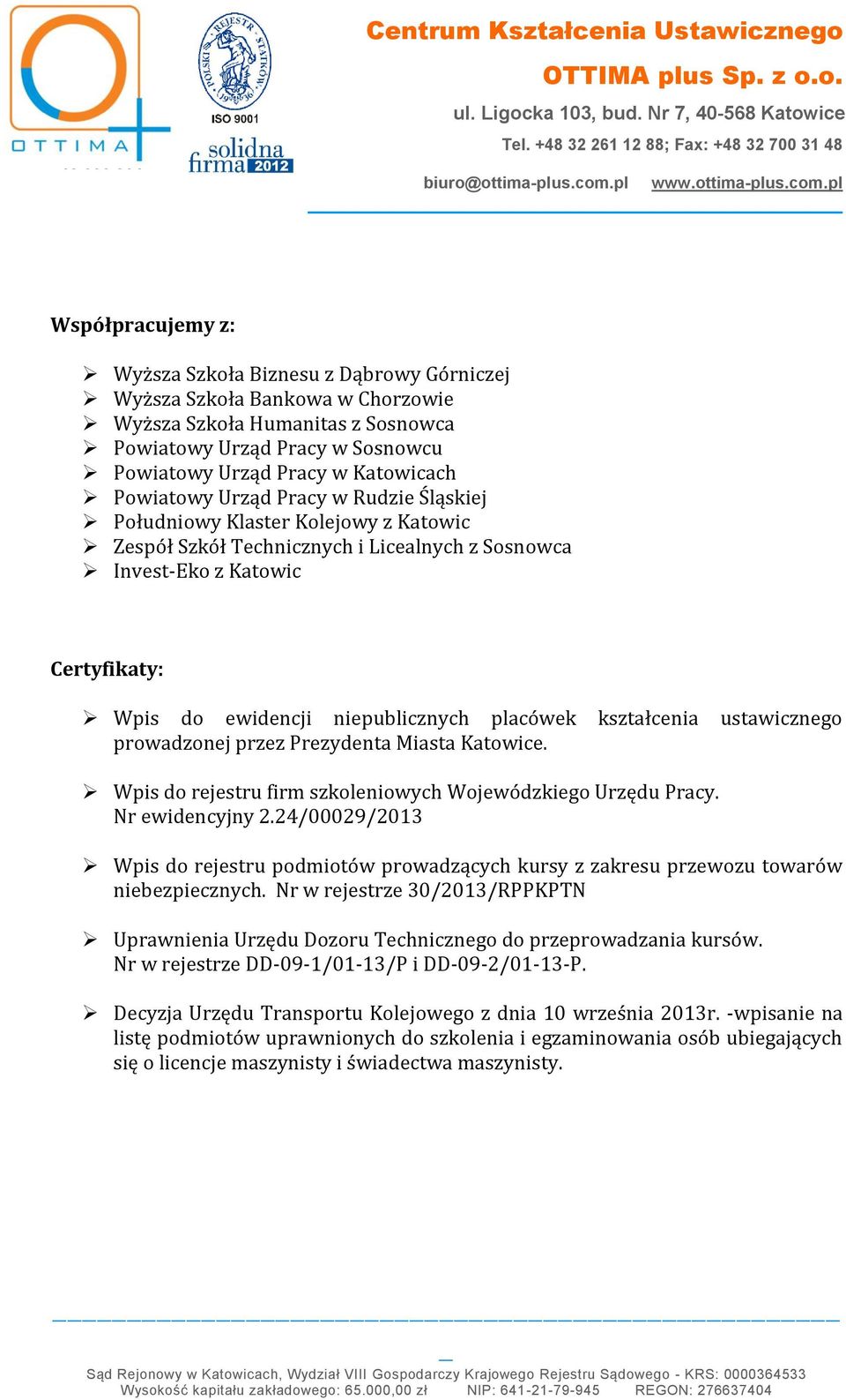 placówek kształcenia ustawicznego prowadzonej przez Prezydenta Miasta Katowice. Wpis do rejestru firm szkoleniowych Wojewódzkiego Urzędu Pracy. Nr ewidencyjny 2.