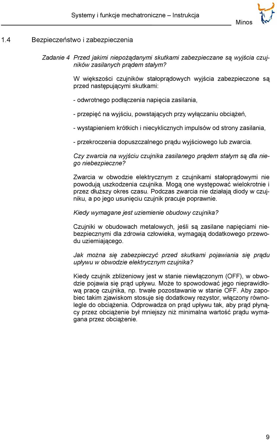 - wystąpieniem krótkich i niecyklicznych impulsów od strony zasilania, - przekroczenia dopuszczalnego prądu wyjściowego lub zwarcia.