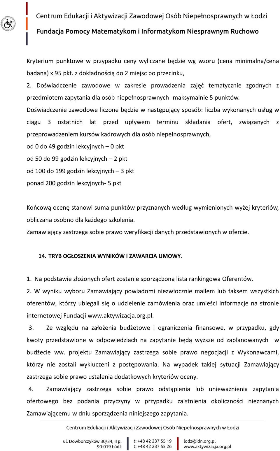 Doświadczenie zawodowe liczone będzie w następujący sposób: liczba wykonanych usług w ciągu 3 ostatnich lat przed upływem terminu składania ofert, związanych z przeprowadzeniem kursów kadrowych dla