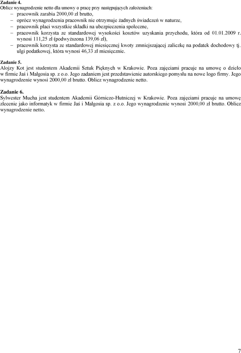 płaci wszystkie składki na ubezpieczenia społeczne, pracownik korzysta ze standardowej wysokości kosztów uzyskania przychodu, która od 01.01.2009 r.