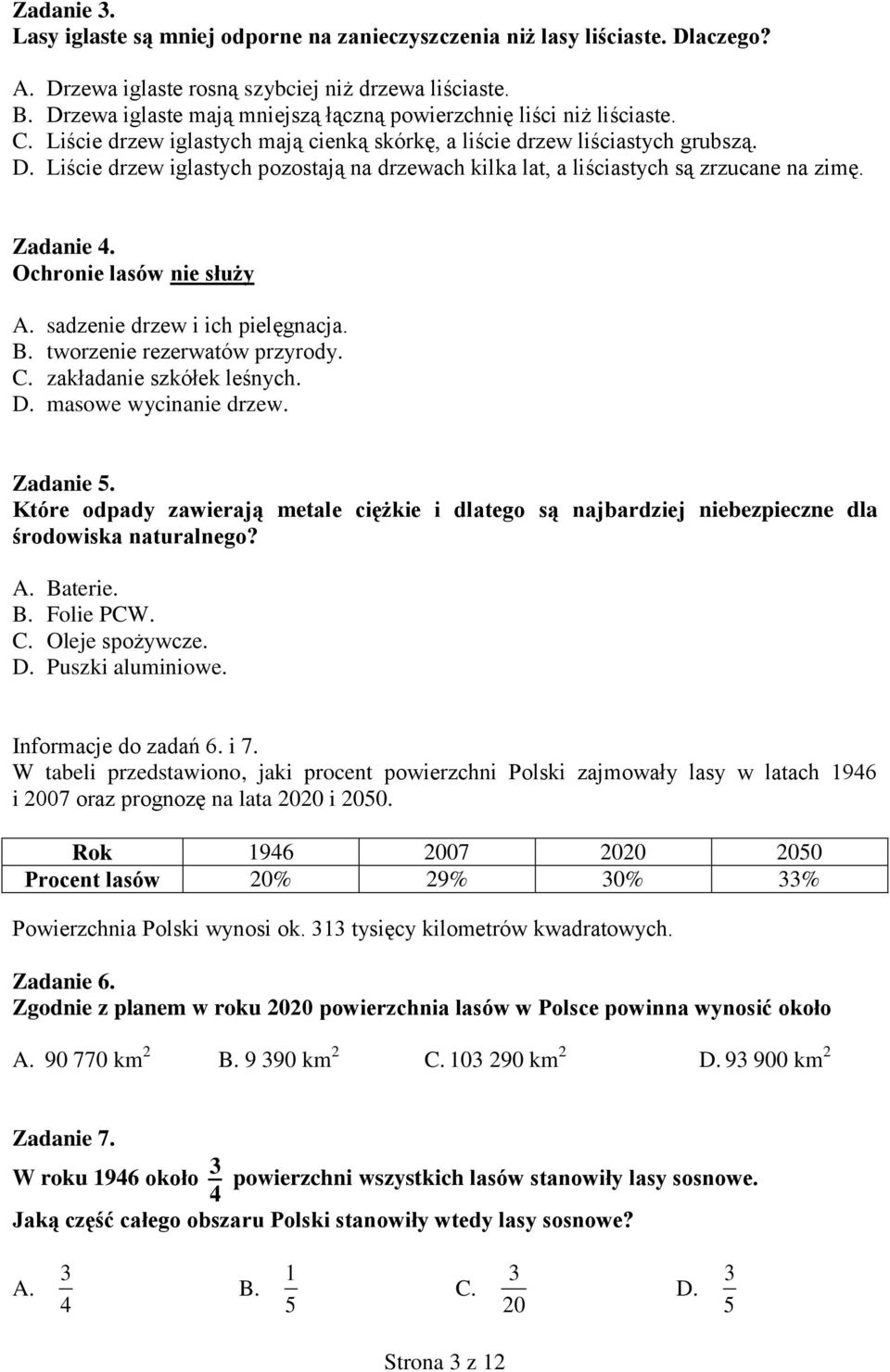 Liście drzew iglastych pozostają na drzewach kilka lat, a liściastych są zrzucane na zimę. Zadanie 4. Ochronie lasów nie służy A. sadzenie drzew i ich pielęgnacja. B. tworzenie rezerwatów przyrody. C.