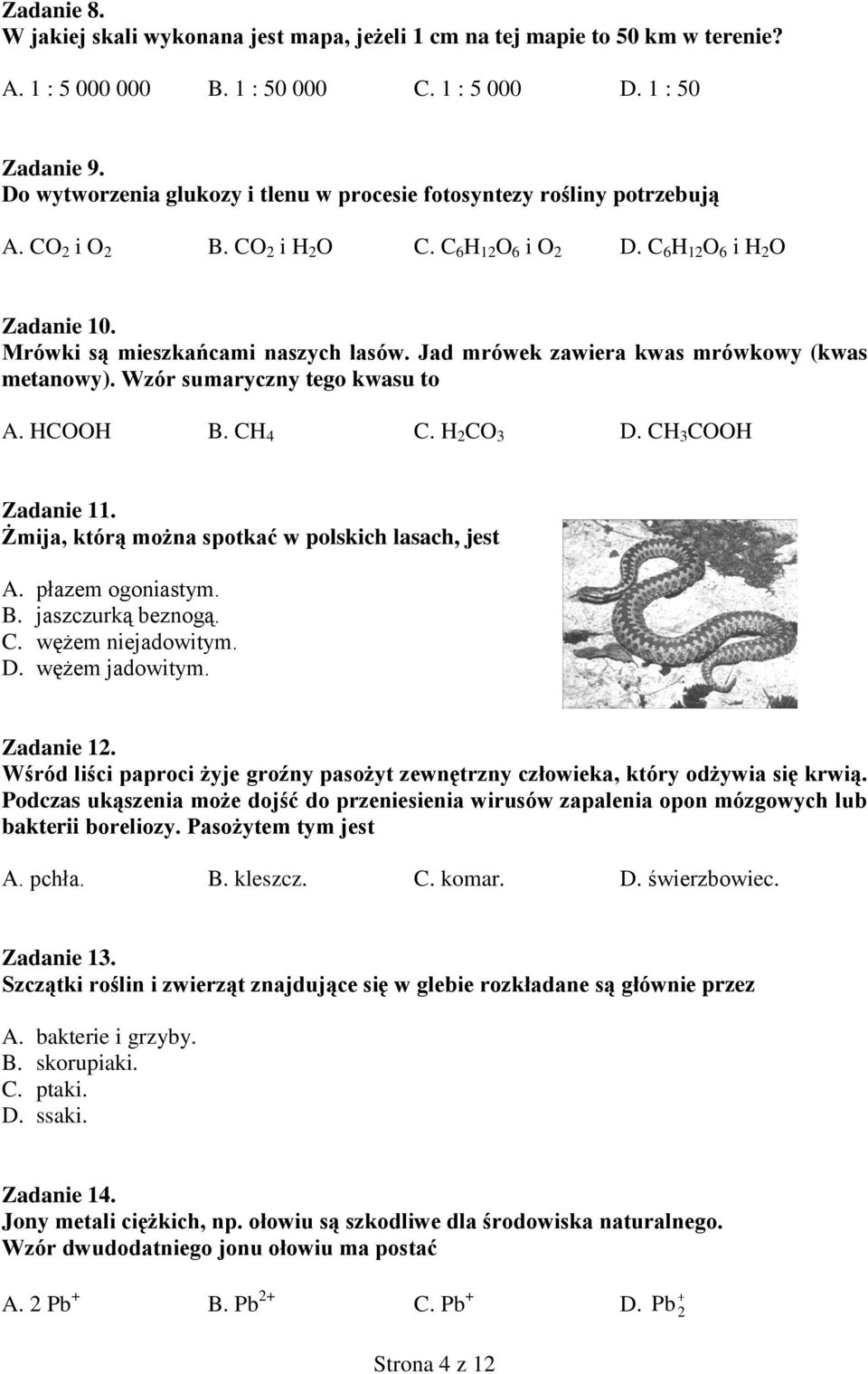 Jad mrówek zawiera kwas mrówkowy (kwas metanowy). Wzór sumaryczny tego kwasu to A. HCOOH B. CH 4 C. H CO D. CH COOH Zadanie 11. Żmija, którą można spotkać w polskich lasach, jest A. płazem ogoniastym.