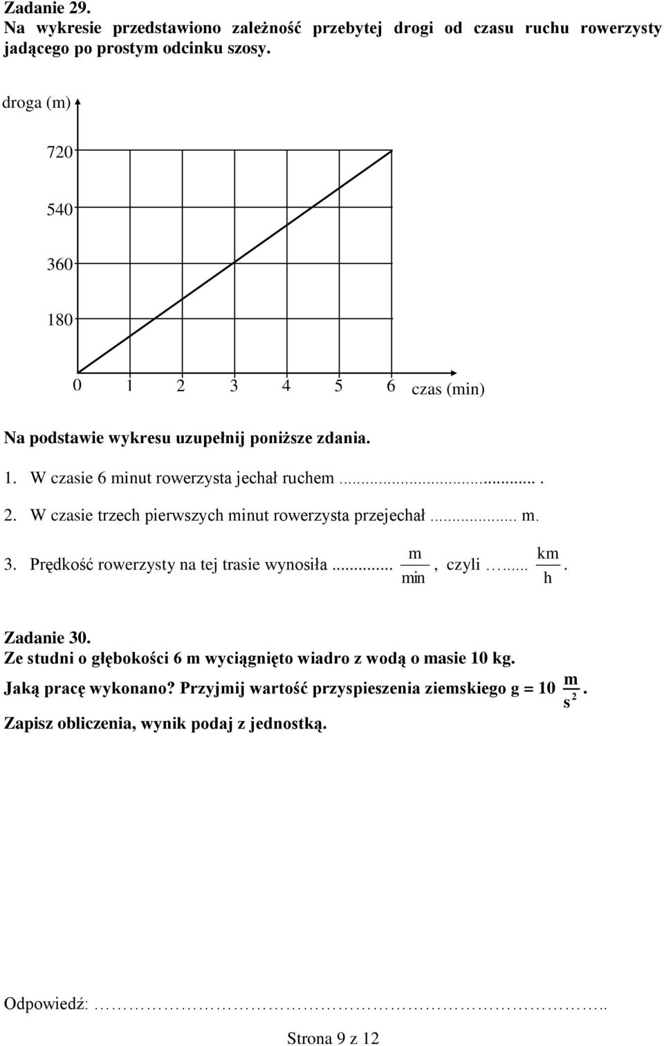 .... W czasie trzech pierwszych minut rowerzysta przejechał... m. m km. Prędkość rowerzysty na tej trasie wynosiła..., czyli.... min h Zadanie 0.