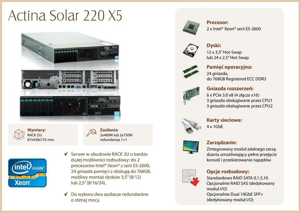 2x460W lub 2x750W redundancja 1+1 Serwer w obudowie RACK 2U o bardzo dużej możliwości rozbudowy: do 2 procesorów Intel Xeon z serii E5-2600, 24 gniazda pamięci z obsługą do 768GB, możliwy montaż