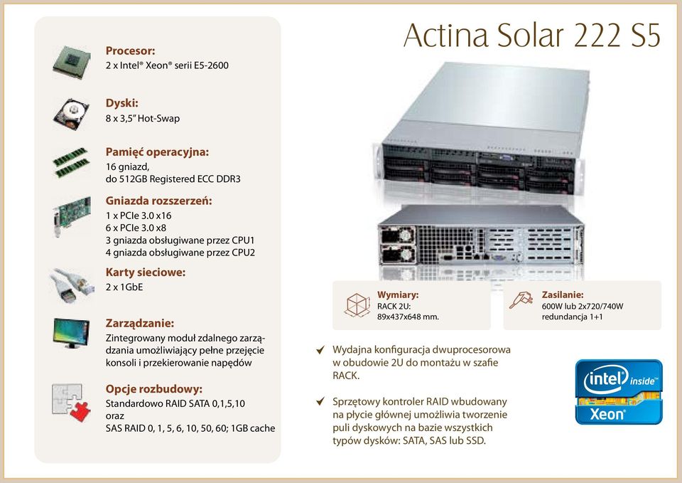 napędów Standardowo RAID SATA 0,1,5,10 oraz SAS RAID 0, 1, 5, 6, 10, 50, 60; 1GB cache RACK 2U: 89x437x648 mm.