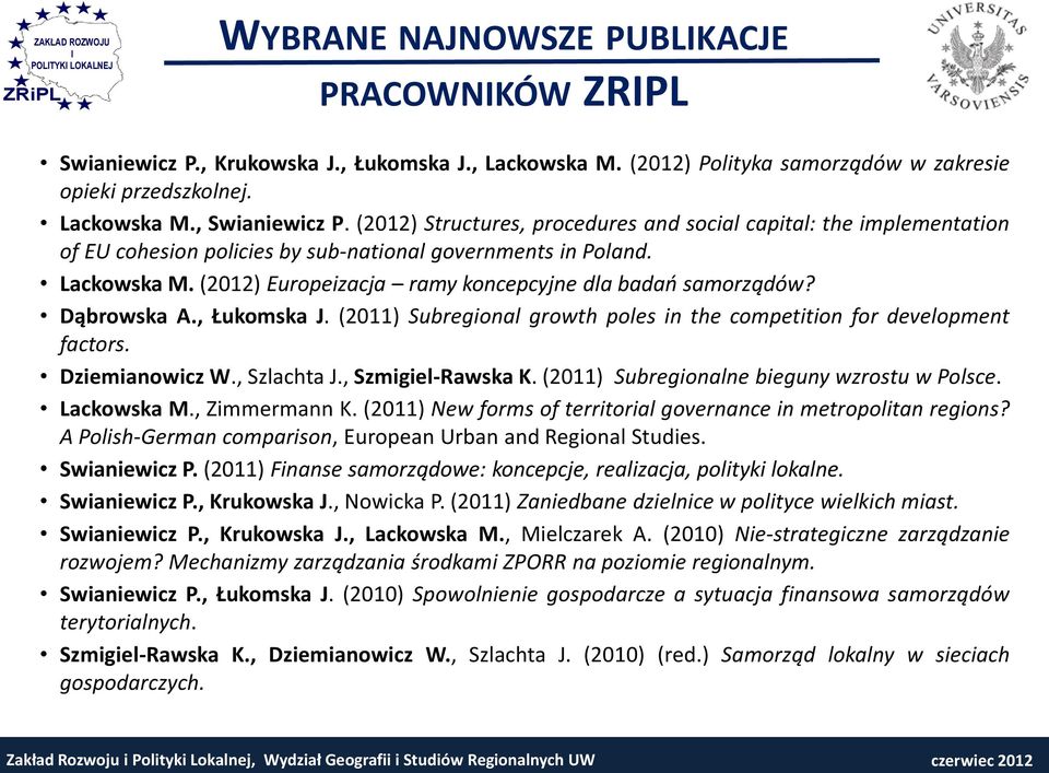 (2012) Europeizacja ramy koncepcyjne dla badań samorządów? Dąbrowska A., Łukomska J. (2011) Subregional growth poles in the competition for development factors. Dziemianowicz W., Szlachta J.