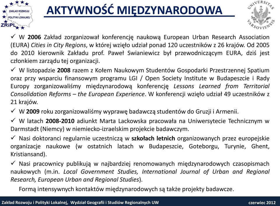 W listopadzie 2008 razem z Kołem Naukowym Studentów Gospodarki Przestrzennej Spatium oraz przy wsparciu finansowym programu LG / Open Society nstitute w Budapeszcie i Rady Europy zorganizowaliśmy