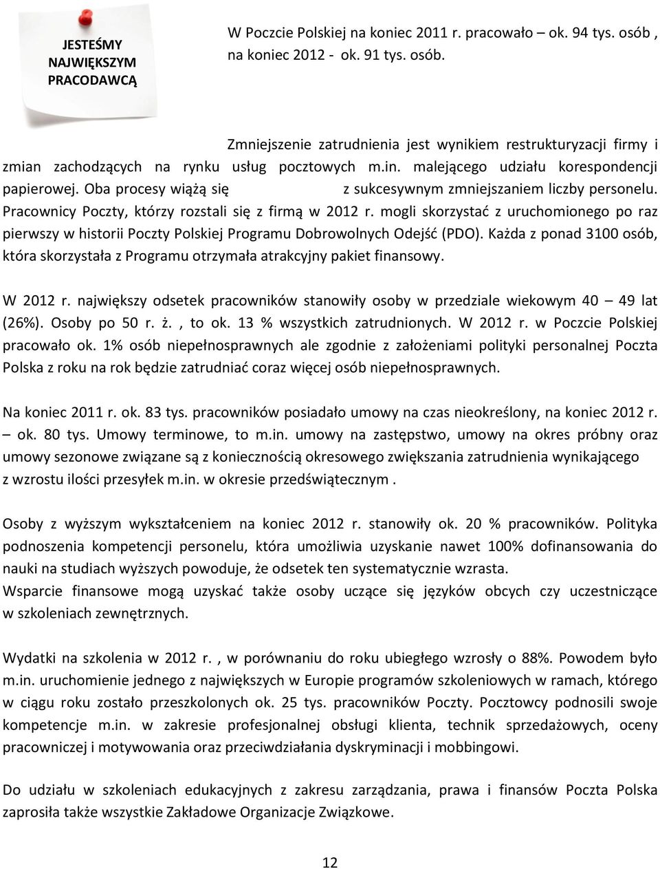 Oba procesy wiążą się z sukcesywnym zmniejszaniem liczby personelu. Pracownicy Poczty, którzy rozstali się z firmą w 2012 r.