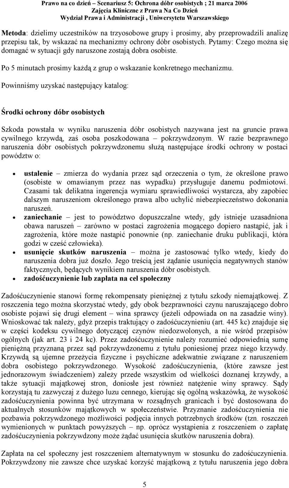 Powinniśmy uzyskać następujący katalog: Środki ochrony dóbr osobistych Szkoda powstała w wyniku naruszenia dóbr osobistych nazywana jest na gruncie prawa cywilnego krzywdą, zaś osoba poszkodowana