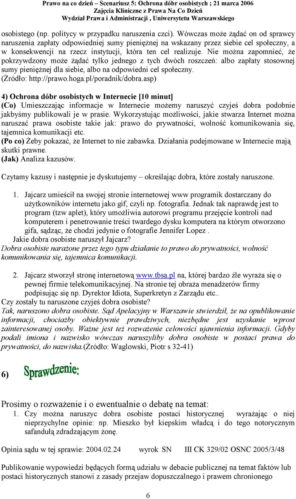 Nie można zapomnieć, że pokrzywdzony może żądać tylko jednego z tych dwóch roszczeń: albo zapłaty stosownej sumy pieniężnej dla siebie, albo na odpowiedni cel społeczny. (Żródło: http://prawo.hoga.