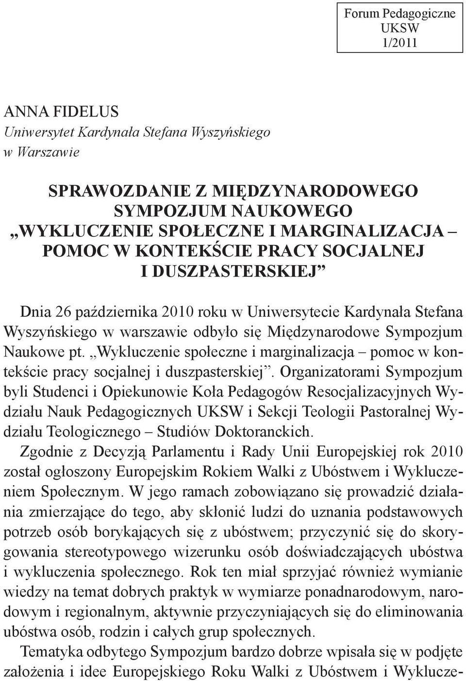 pomoc w kontekście pracy socjalnej i duszpasterskiej Dnia 26 października 2010 roku w Uniwersytecie Kardynała Stefana Wyszyńskiego w warszawie odbyło się Międzynarodowe Sympozjum Naukowe pt.