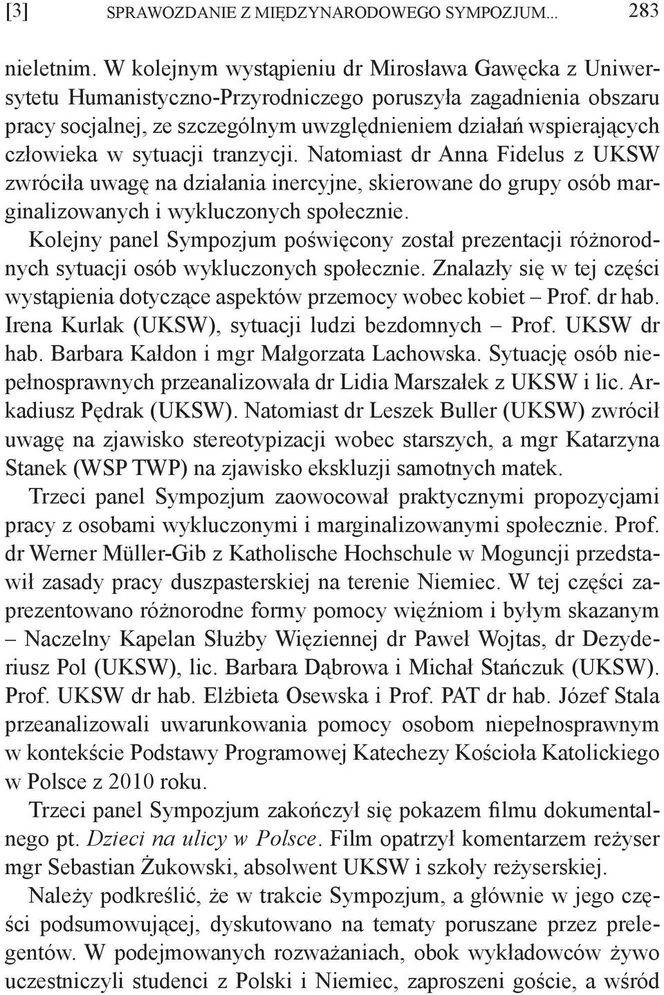 sytuacji tranzycji. Natomiast dr Anna Fidelus z UKSW zwróciła uwagę na działania inercyjne, skierowane do grupy osób marginalizowanych i wykluczonych społecznie.