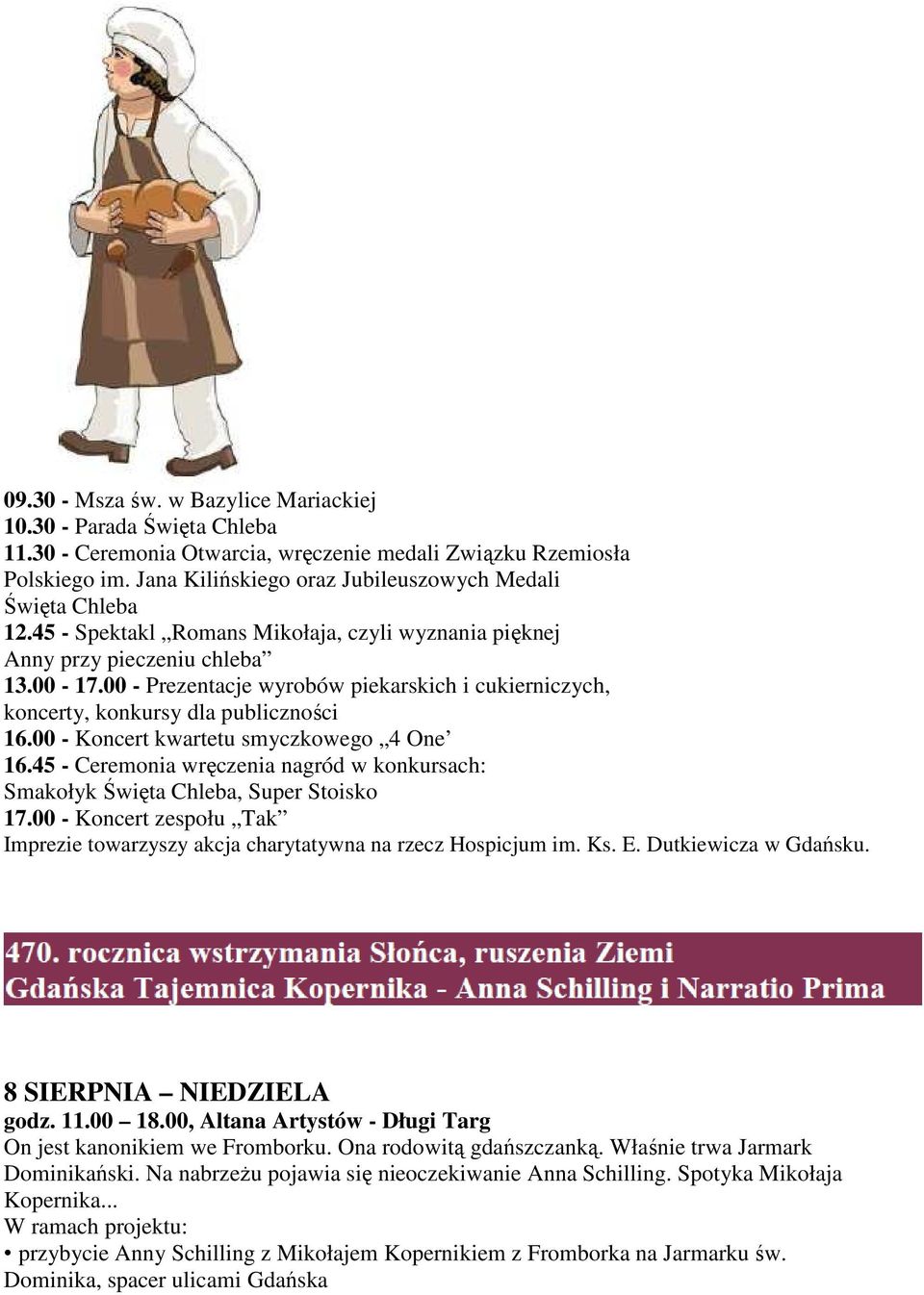 00 - Prezentacje wyrobów piekarskich i cukierniczych, koncerty, konkursy dla publiczności 16.00 - Koncert kwartetu smyczkowego 4 One 16.