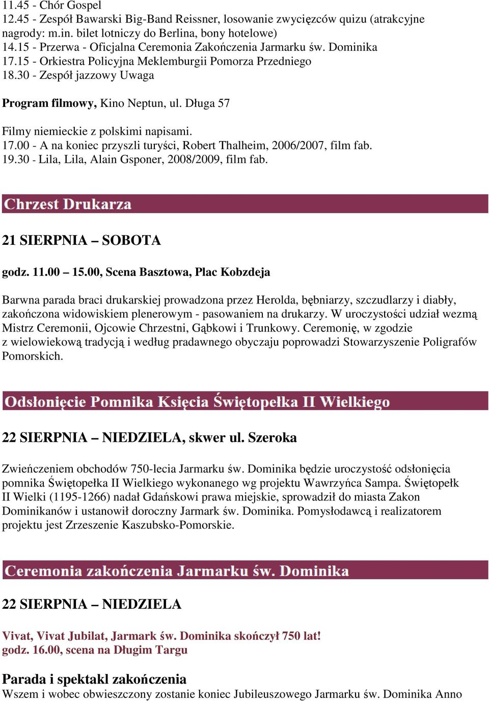 Długa 57 Filmy niemieckie z polskimi napisami. 17.00 - A na koniec przyszli turyści, Robert Thalheim, 2006/2007, film fab. 19.30 - Lila, Lila, Alain Gsponer, 2008/2009, film fab.