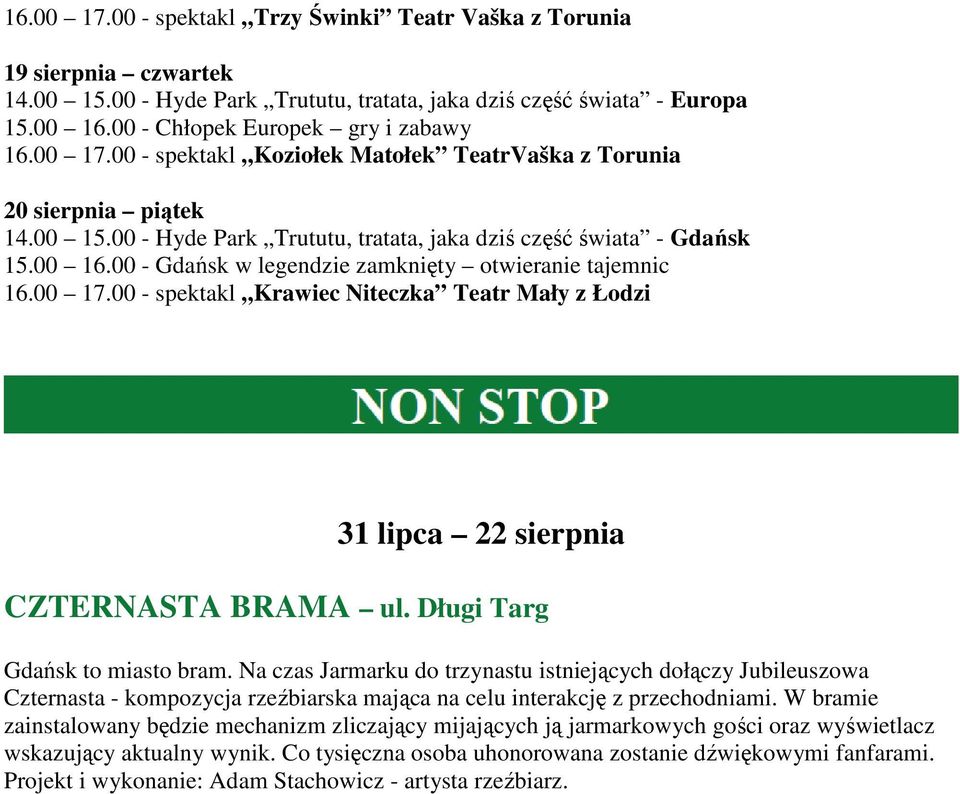 00 - Gdańsk w legendzie zamknięty otwieranie tajemnic 16.00 17.00 - spektakl Krawiec Niteczka Teatr Mały z Łodzi ON STOP 31 lipca 22 sierpnia CZTERNASTA BRAMA ul. Długi Targ Gdańsk to miasto bram.