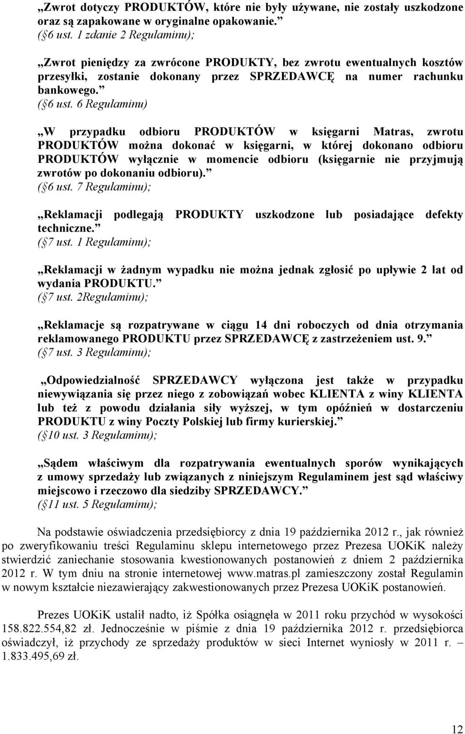 6 Regulaminu) W przypadku odbioru PRODUKTÓW w księgarni Matras, zwrotu PRODUKTÓW można dokonać w księgarni, w której dokonano odbioru PRODUKTÓW wyłącznie w momencie odbioru (księgarnie nie przyjmują