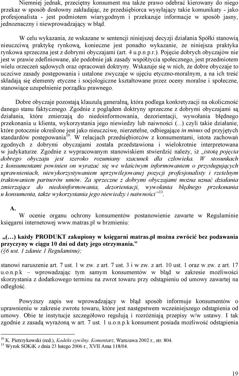 W celu wykazania, że wskazane w sentencji niniejszej decyzji działania Spółki stanowią nieuczciwą praktykę rynkową, konieczne jest ponadto wykazanie, że niniejsza praktyka rynkowa sprzeczna jest z