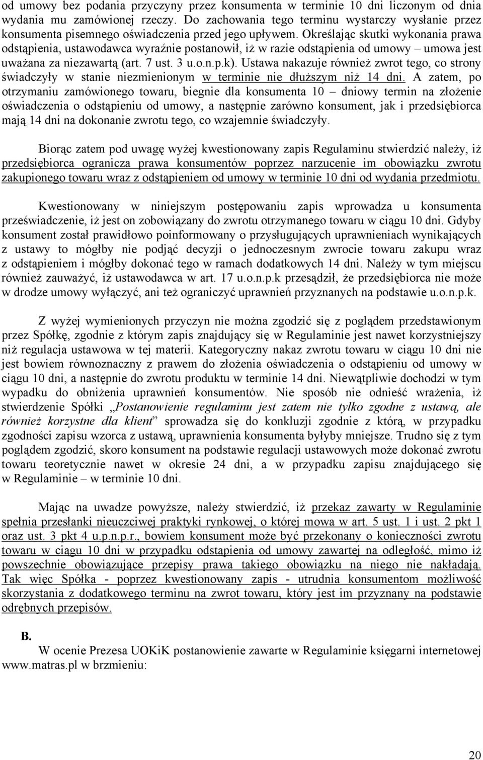 Określając skutki wykonania prawa odstąpienia, ustawodawca wyraźnie postanowił, iż w razie odstąpienia od umowy umowa jest uważana za niezawartą (art. 7 ust. 3 u.o.n.p.k).