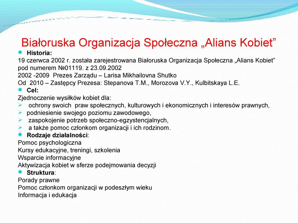 Cel: Zjednoczenie wysiłków kobiet dla: ochrony swoich praw społecznych, kulturowych i ekonomicznych i interesów prawnych, podniesienie swojego poziomu zawodowego, zaspokojenie potrzeb