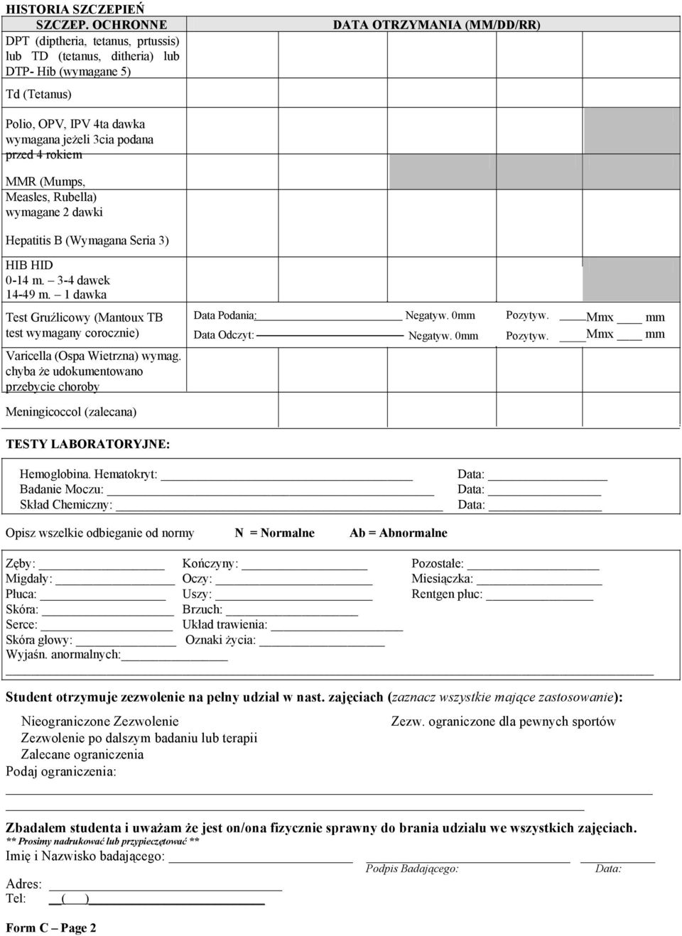 rokiem MMR (Mumps, Measles, Rubella) wymagane 2 dawki Hepatitis B (Wymagana Seria 3) HIB HID 0-14 m. 3-4 dawek 14-49 m. 1 dawka Test Gruźlicowy (Mantoux TB Data Podania: Negatyw. 0mm Pozytyw.