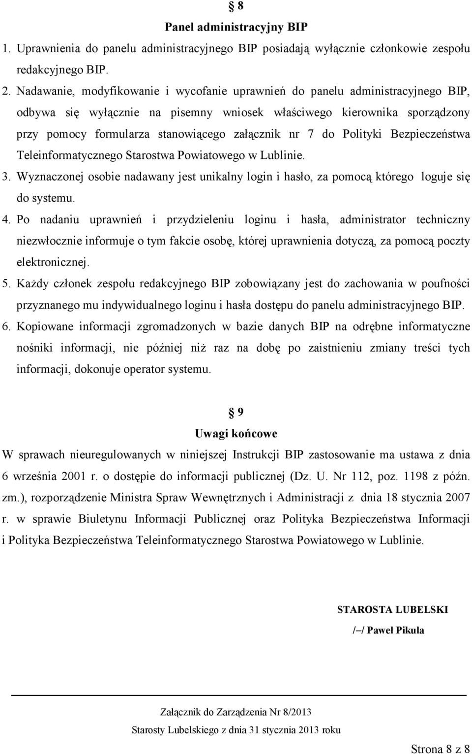 nr 7 do Polityki Bezpieczeństwa Teleinformatycznego Starostwa Powiatowego w Lublinie. 3. Wyznaczonej osobie nadawany jest unikalny login i hasło, za pomocą którego loguje się do systemu. 4.