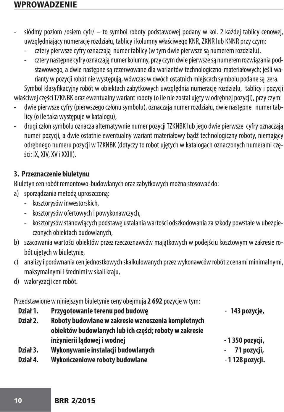 numerem rozdziału), - cztery następne cyfry oznaczają numer kolumny, przy czym dwie pierwsze są numerem rozwiązania podstawowego, a dwie następne są rezerwowane dla wariantów