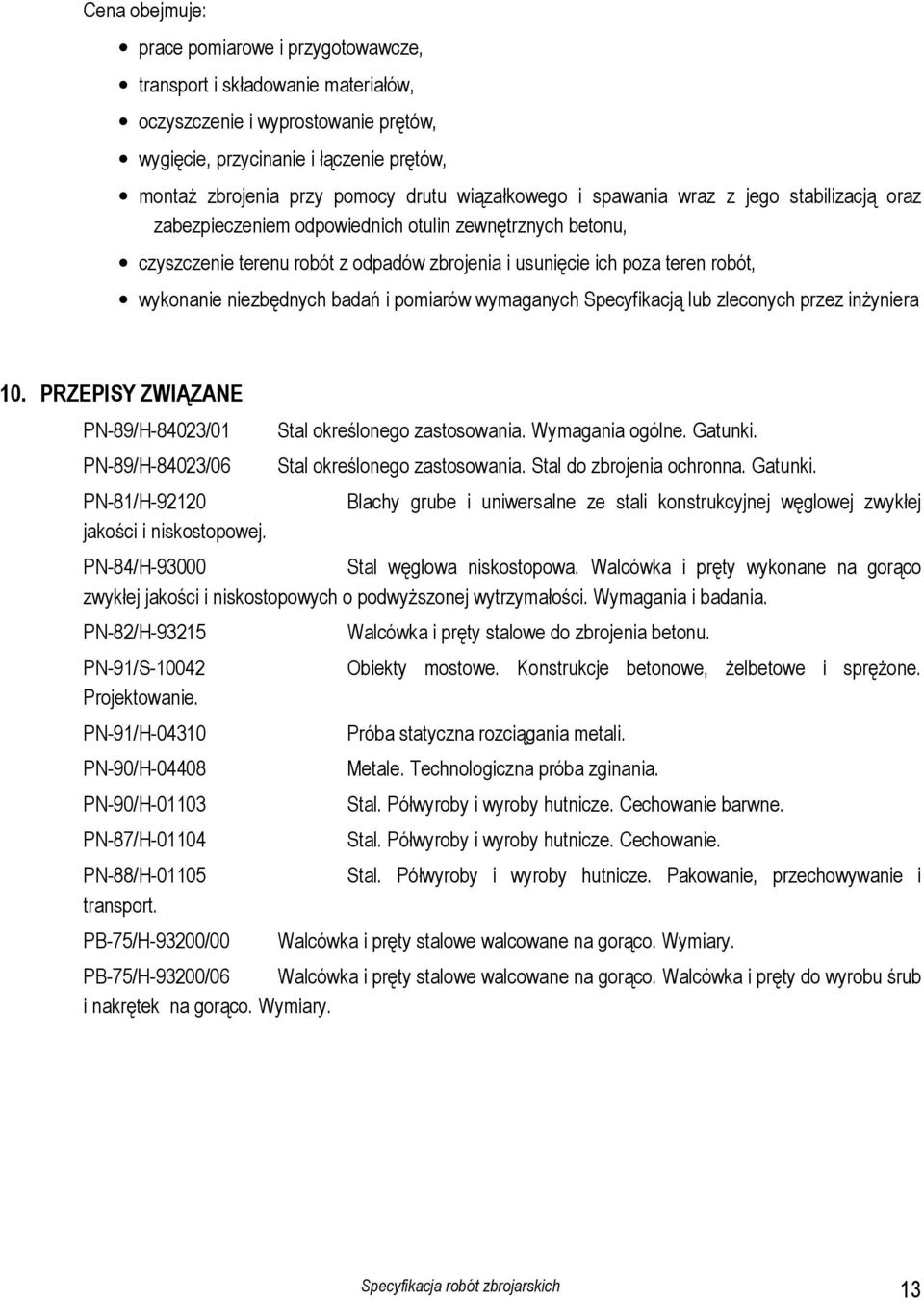 niezbędnych badań i pomiarów wymaganych Specyfikacją lub zleconych przez inżyniera 10. PRZEPISY ZWIĄZANE PN-89/H-84023/01 Stal określonego zastosowania. Wymagania ogólne. Gatunki.