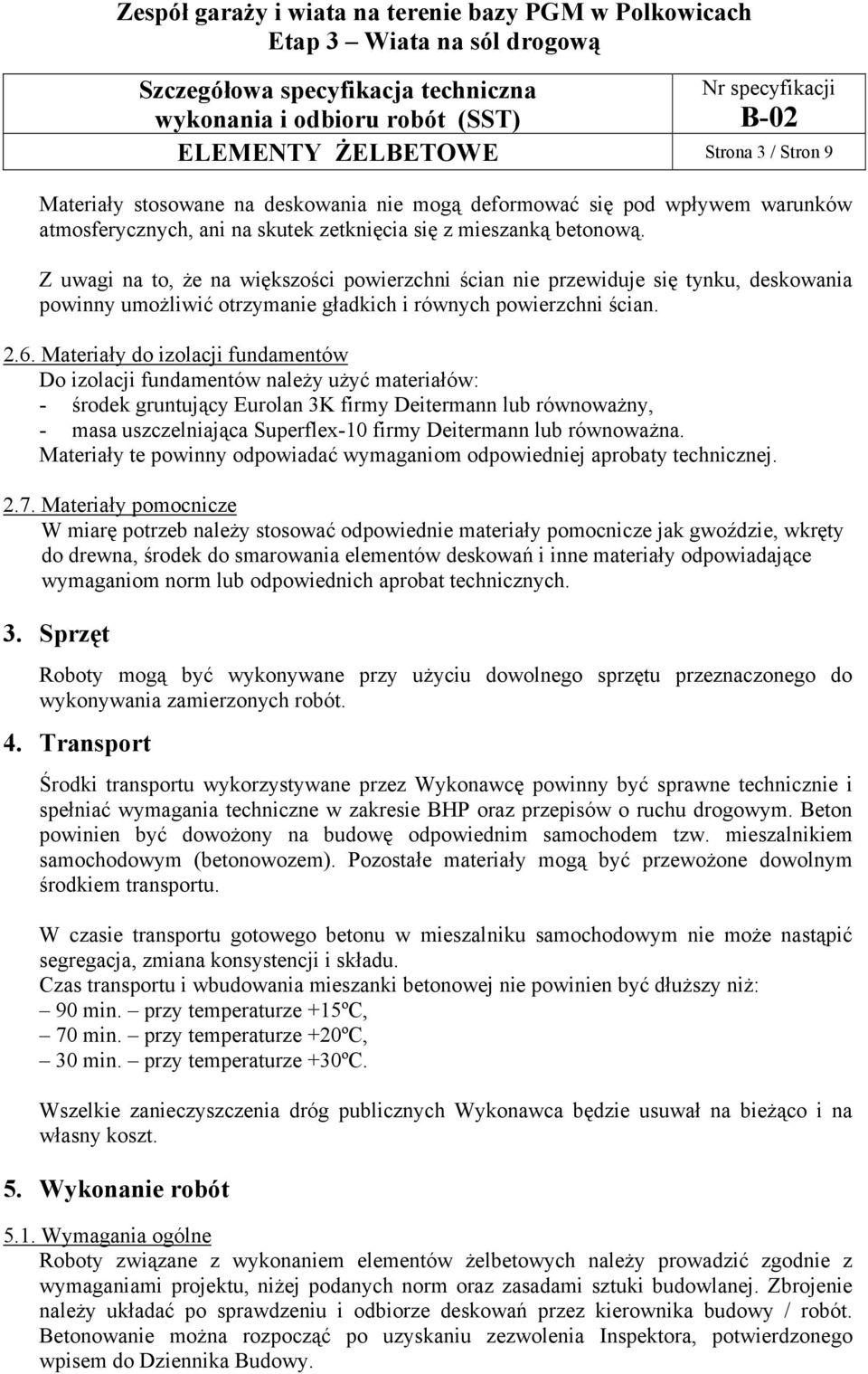 Materiały do izolacji fundamentów Do izolacji fundamentów należy użyć materiałów: - środek gruntujący Eurolan 3K firmy Deitermann lub równoważny, - masa uszczelniająca Superflex-10 firmy Deitermann