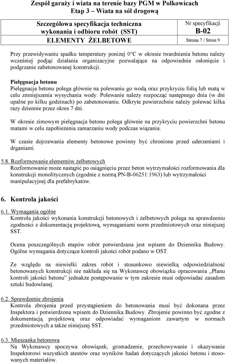 Polewanie należy rozpocząć następnego dnia (w dni upalne po kilku godzinach) po zabetonowaniu. Odkryte powierzchnie należy polewać kilka razy dziennie przez okres 7 dni.