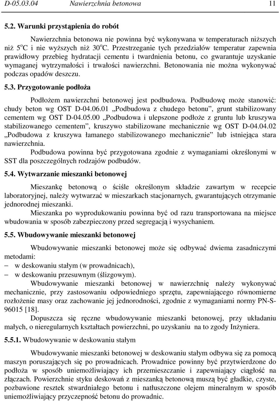 Betonowania nie moŝna wykonywać podczas opadów deszczu. 5.3. Przygotowanie podłoŝa PodłoŜem nawierzchni betonowej jest podbudowa. Podbudowę moŝe stanowić: chudy beton wg OST D-04.06.