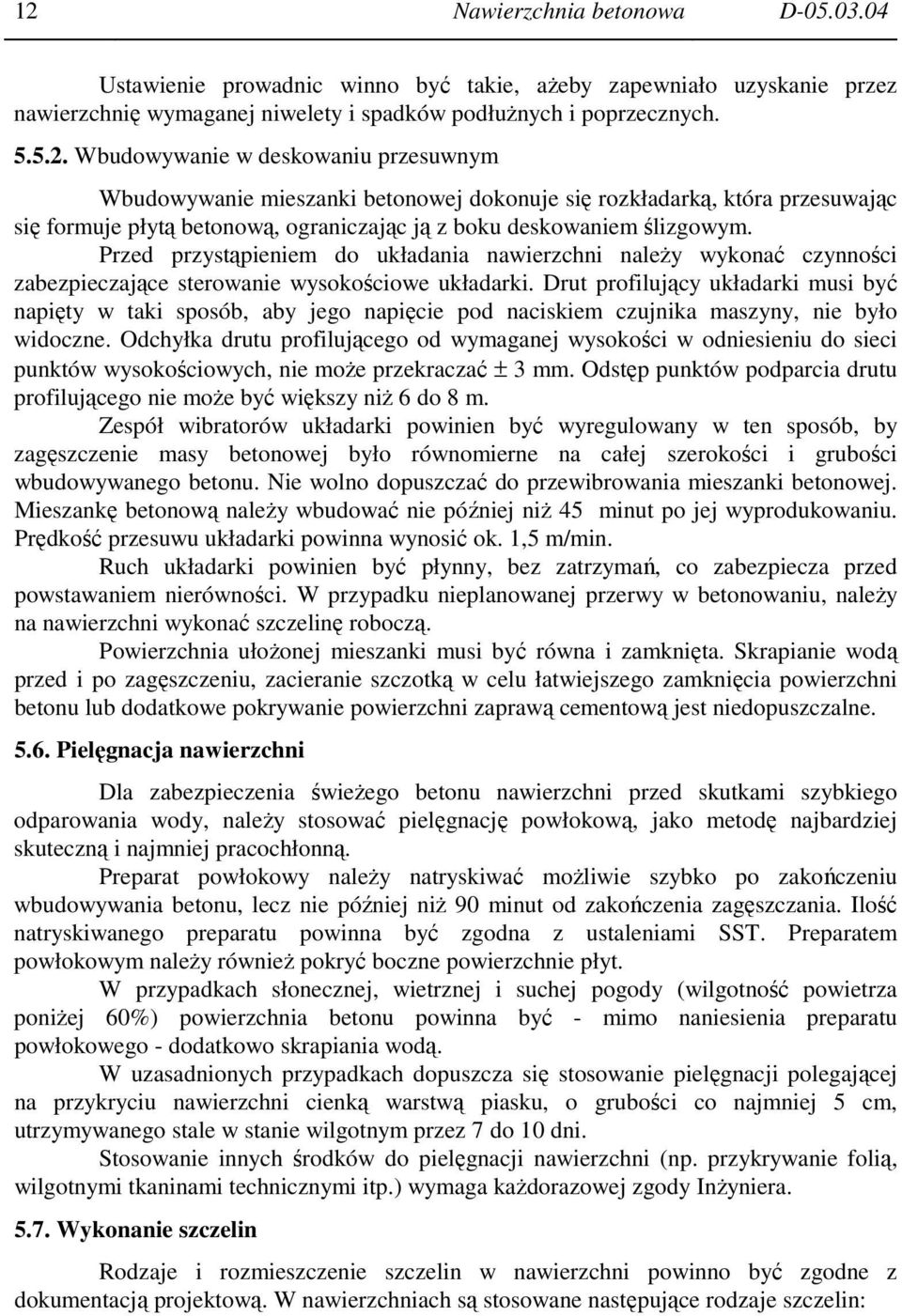 Drut profilujący układarki musi być napięty w taki sposób, aby jego napięcie pod naciskiem czujnika maszyny, nie było widoczne.