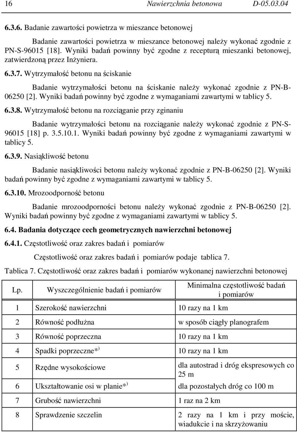 Wytrzymałość betonu na ściskanie Badanie wytrzymałości betonu na ściskanie naleŝy wykonać zgodnie z PN-B- 06250 [2]. Wyniki badań powinny być zgodne z wymaganiami zawartymi w tablicy 5. 6.3.8.