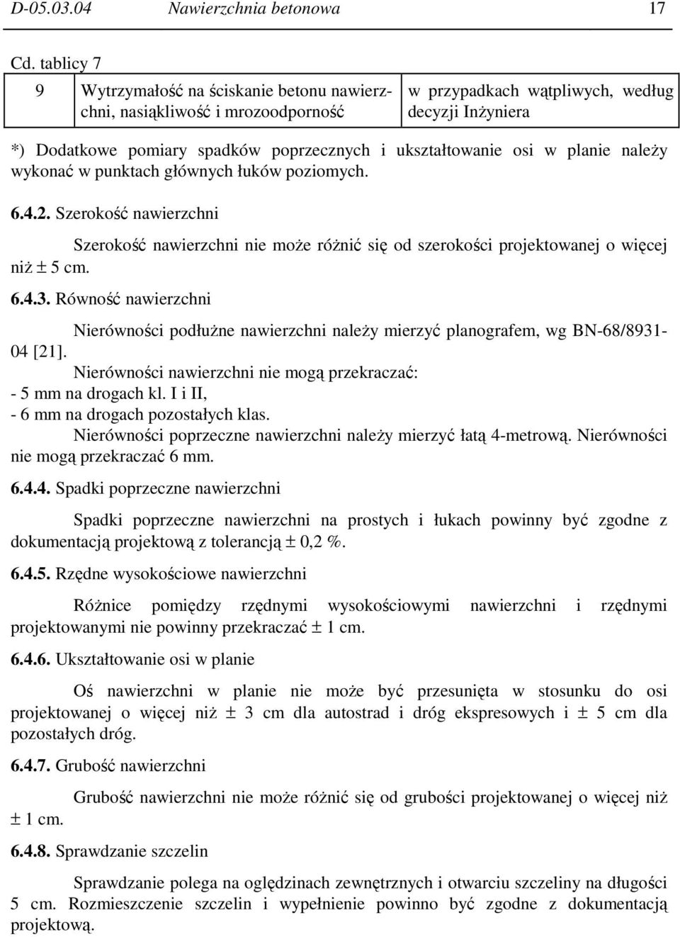 osi w planie naleŝy wykonać w punktach głównych łuków poziomych. 6.4.2. Szerokość nawierzchni Szerokość nawierzchni nie moŝe róŝnić się od szerokości projektowanej o więcej niŝ ± 5 cm. 6.4.3.