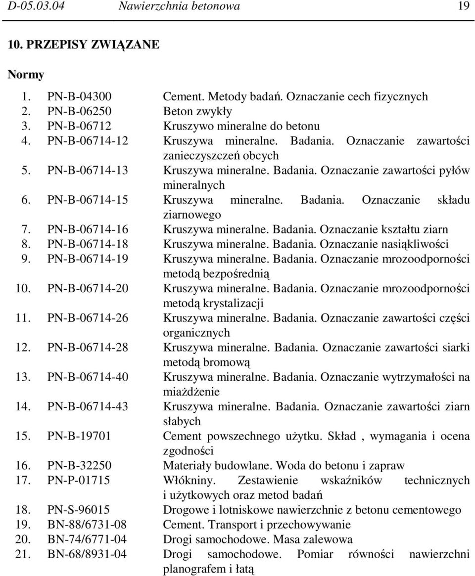 PN-B-06714-15 Kruszywa mineralne. Badania. Oznaczanie składu ziarnowego 7. PN-B-06714-16 Kruszywa mineralne. Badania. Oznaczanie kształtu ziarn 8. PN-B-06714-18 Kruszywa mineralne. Badania. Oznaczanie nasiąkliwości 9.