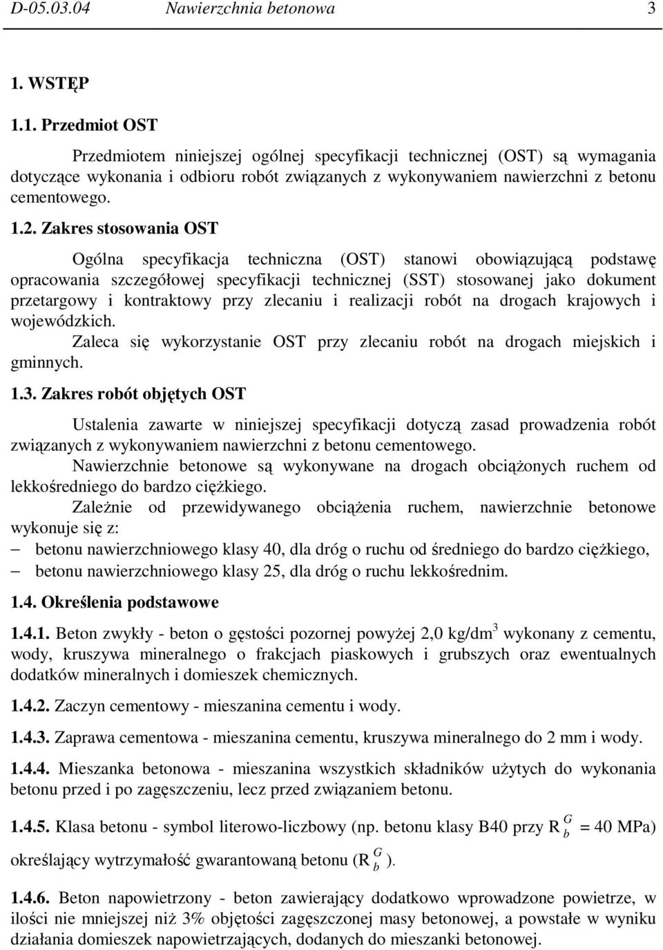 Zakres stosowania OST Ogólna specyfikacja techniczna (OST) stanowi obowiązującą podstawę opracowania szczegółowej specyfikacji technicznej (SST) stosowanej jako dokument przetargowy i kontraktowy