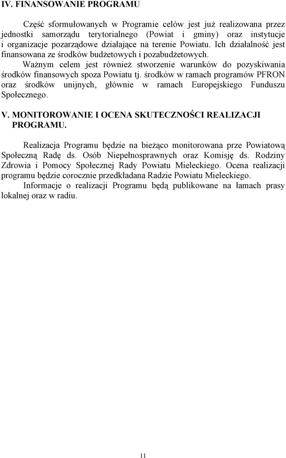 środków w ramach programów PFRON oraz środków unijnych, głównie w ramach Europejskiego Funduszu Społecznego. V. MONITOROWANIE I OCENA SKUTECZNOŚCI REALIZACJI PROGRAMU.