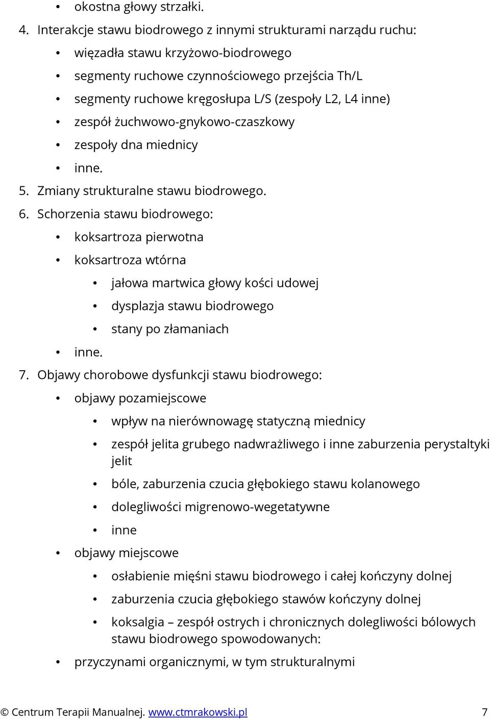 zespół żuchwowo-gnykowo-czaszkowy zespoły dna miednicy inne. 5. Zmiany strukturalne stawu biodrowego. 6. Schorzenia stawu biodrowego: koksartroza pierwotna koksartroza wtórna inne.