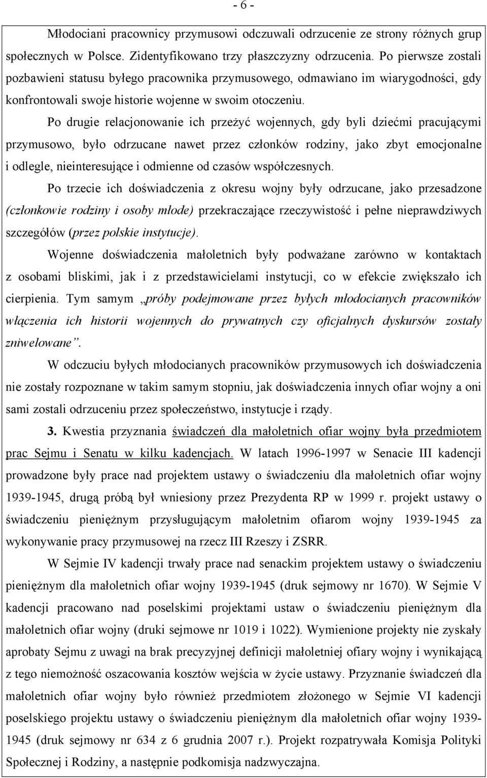 Po drugie relacjonowanie ich przeżyć wojennych, gdy byli dziećmi pracującymi przymusowo, było odrzucane nawet przez członków rodziny, jako zbyt emocjonalne i odlegle, nieinteresujące i odmienne od