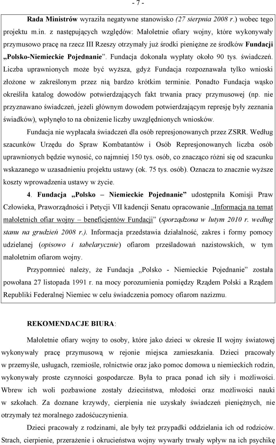 z następujących względów: Małoletnie ofiary wojny, które wykonywały przymusowo pracę na rzecz III Rzeszy otrzymały już środki pieniężne ze środków Fundacji Polsko-Niemieckie Pojednanie.