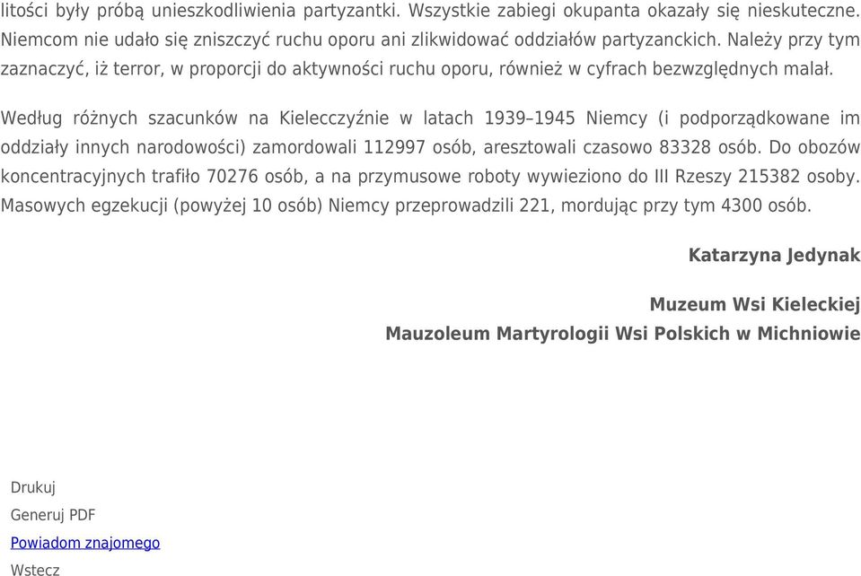 Według różnych szacunków na Kielecczyźnie w latach 1939 1945 Niemcy (i podporządkowane im oddziały innych narodowości) zamordowali 112997 osób, aresztowali czasowo 83328 osób.